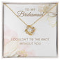 For Bridesmaid-I Couldn't Tie The Knot Without You - Love Knot Necklace